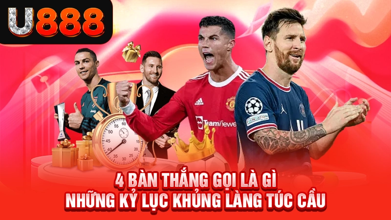 4 Bàn Thắng Gọi Là Gì - Những Kỷ Lục Khủng Làng Túc Cầu