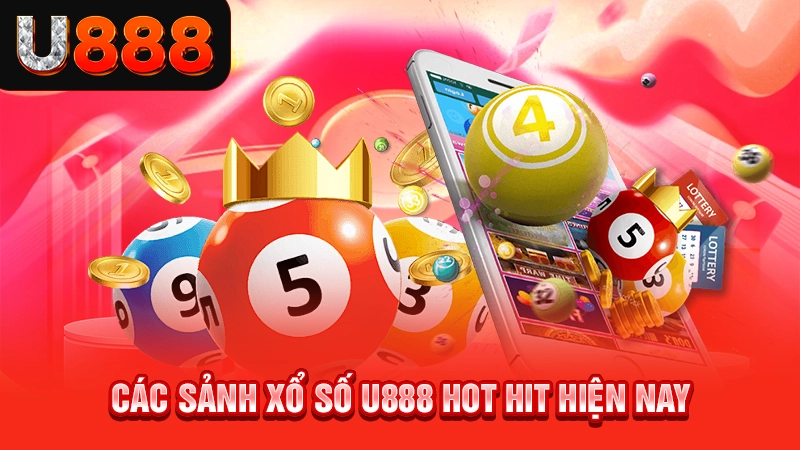 Các sảnh xổ số U888 hot hit hiện nay