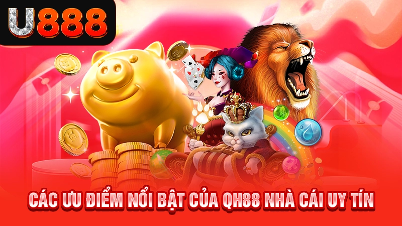 QH88 Nhà Cái Uy Tín - Cá Cược Xanh Chín Nhận Quà Thả Ga 2 Các ưu điểm nổi bật của QH88 nhà cái uy tín