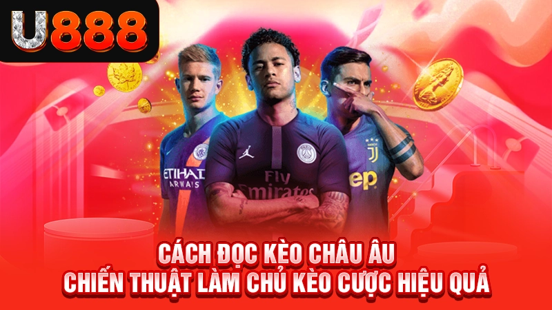 Cách Đọc Kèo Châu Âu - Chiến Thuật Làm Chủ Kèo Cược