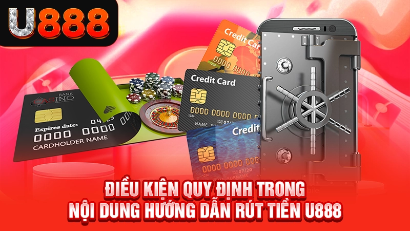 Hướng Dẫn Rút Tiền U888 - Chỉ Dẫn Tường Tận Từ A-Z Cho Bạn 1 Điều kiện quy định trong nội dung hướng dẫn rút tiền U888