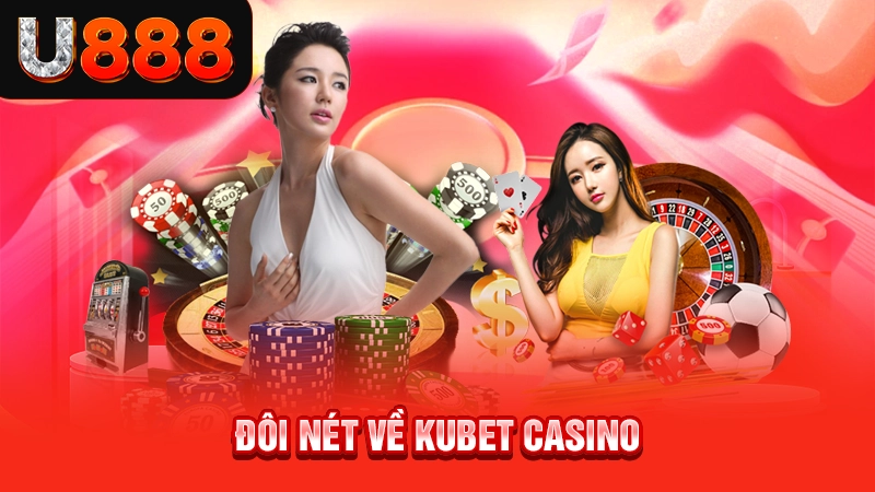 Kubet Casino - Địa Chỉ Cá Cược Có Chất Lượng Hàng Đầu 1 Đôi nét về Kubet casino