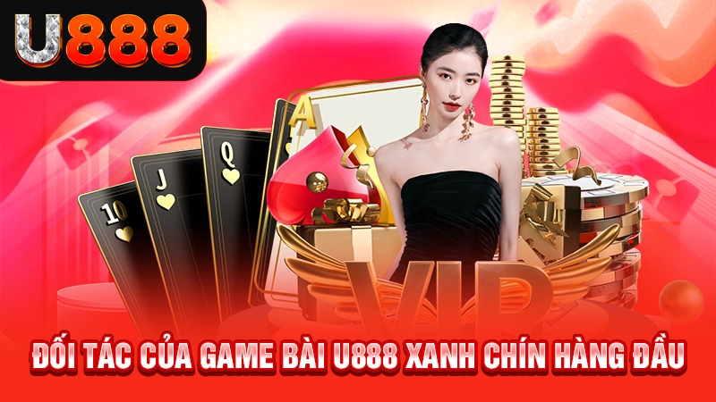 Đối tác của game bài U888 xanh chín hàng đầu