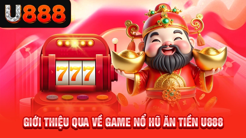 Giới thiệu qua về game nổ hũ ăn tiền U888