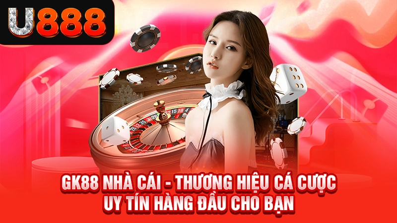 Gk88 Nhà Cái - Thương Hiệu Cá Cược Uy Tín Hàng Đầu