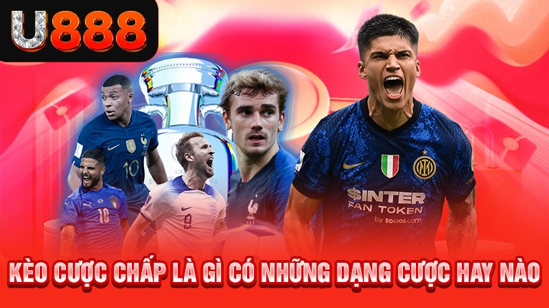 Kèo cược chấp là gì có những dạng cược hay nào