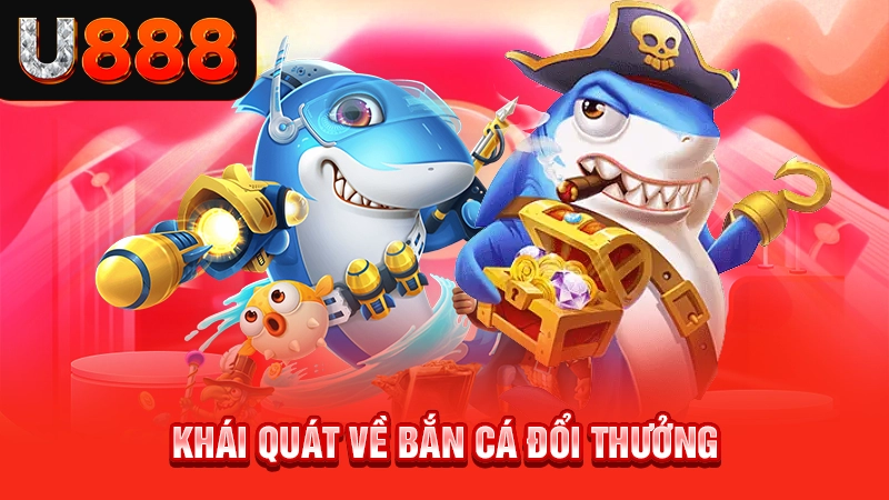 Khái quát về bắn cá đổi thưởng