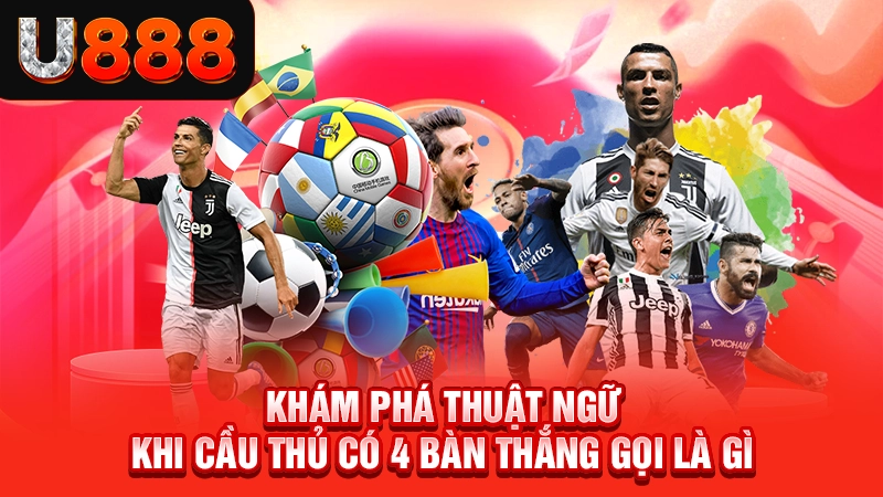 Khám phá thuật ngữ khi cầu thủ có 4 bàn thắng gọi là gì