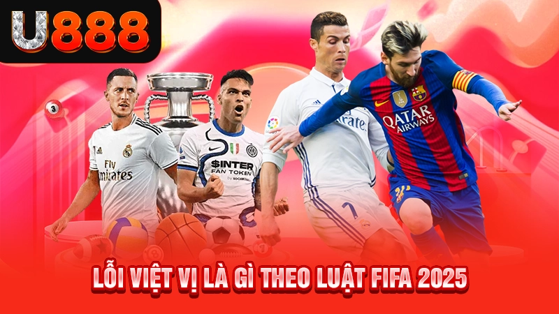 Lỗi việt vị là gì theo luật FIFA 2025