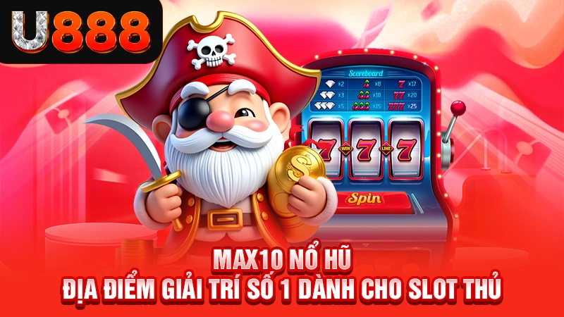 Max10 Nổ Hũ - Địa Điểm Giải Trí Số 1 Dành Cho Slot Thủ