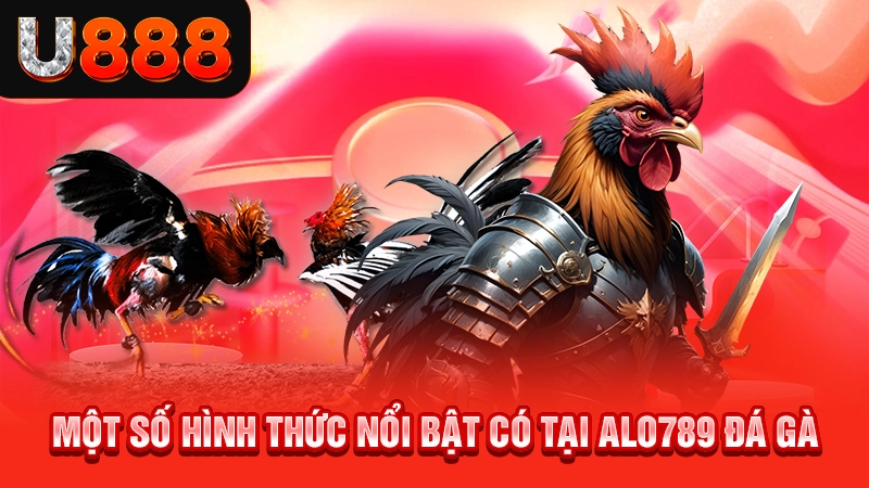 Các hình thức nổi bật tại Alo789 đá gà