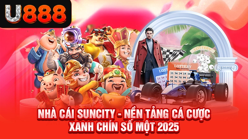 Nhà Cái Suncity - Nền Tảng Cá Cược Xanh Chín Số Một 2025