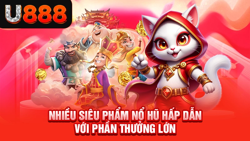 Nhiều siêu phẩm nổ hũ hấp dẫn với phần thưởng lớn