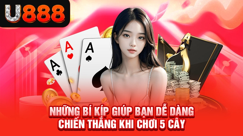 Những bí kíp giúp bạn dễ dàng chiến thắng khi chơi 5 cây