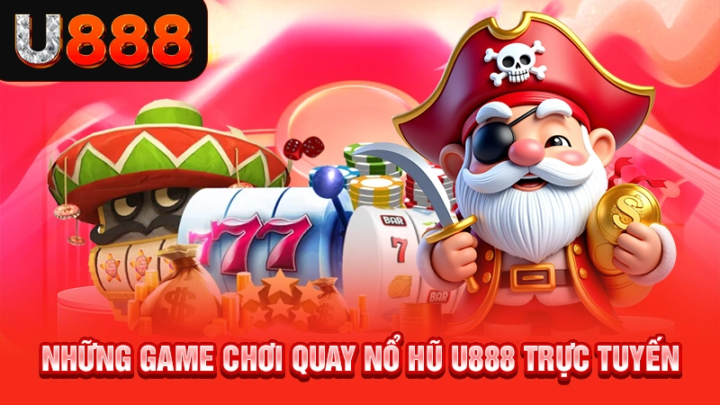 Những game chơi quay nổ hũ U888 trực tuyến
