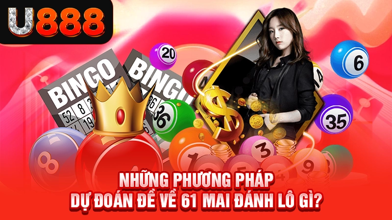 Những phương pháp dự đoán đề về 61 mai đánh lô gì?