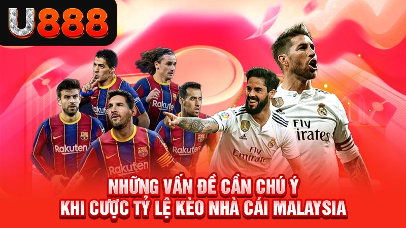 Những vấn đề cần chú ý khi cược tỷ lệ kèo nhà cái malaysia