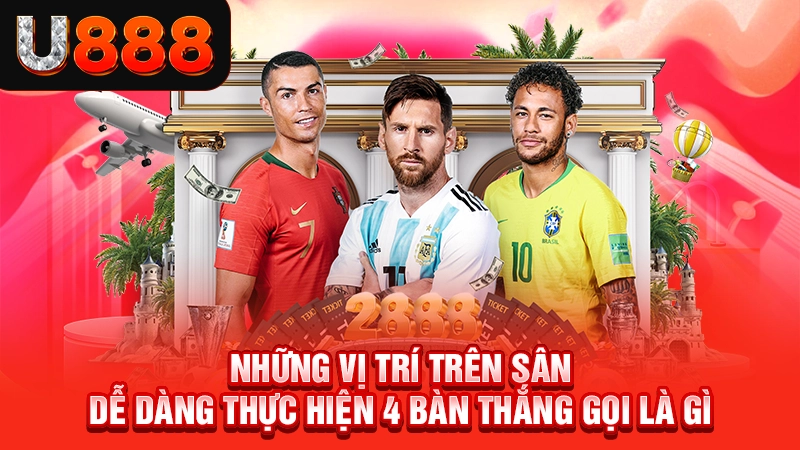 Những vị trí trên sân dễ dàng thực hiện 4 bàn thắng gọi là gì
