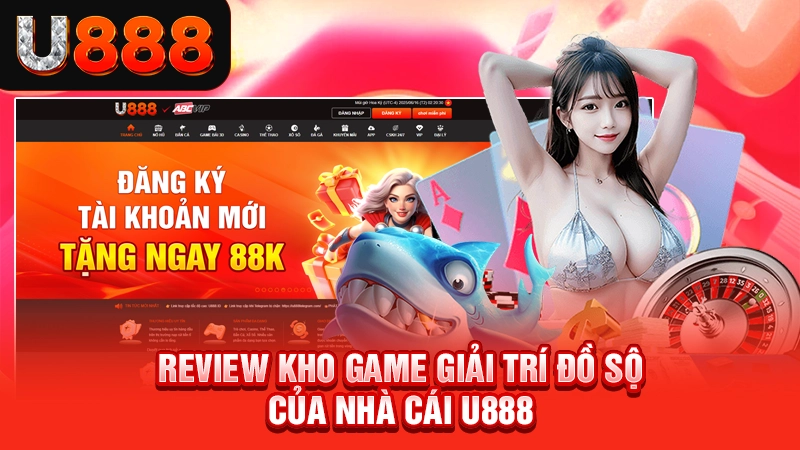 Review kho game giải trí đồ sộ của nhà cái U888