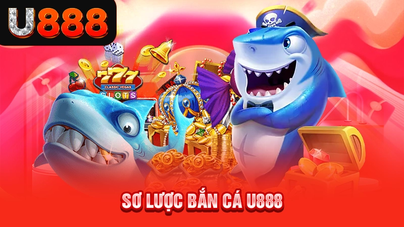 Sơ lược bắn cá U888