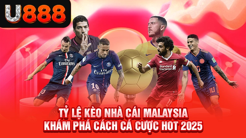 Tỷ Lệ Kèo Nhà Cái Malaysia - Khám Phá Cách Cá Cược Hot 2025