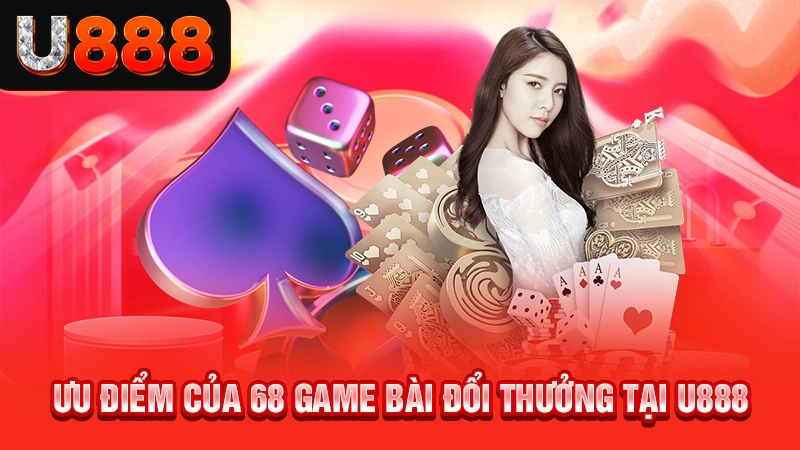 Ưu điểm của 68 game bài đổi thưởng tại U888