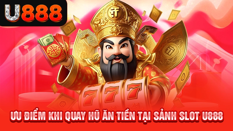 Ưu điểm khi quay hũ ăn tiền tại sảnh slot U888