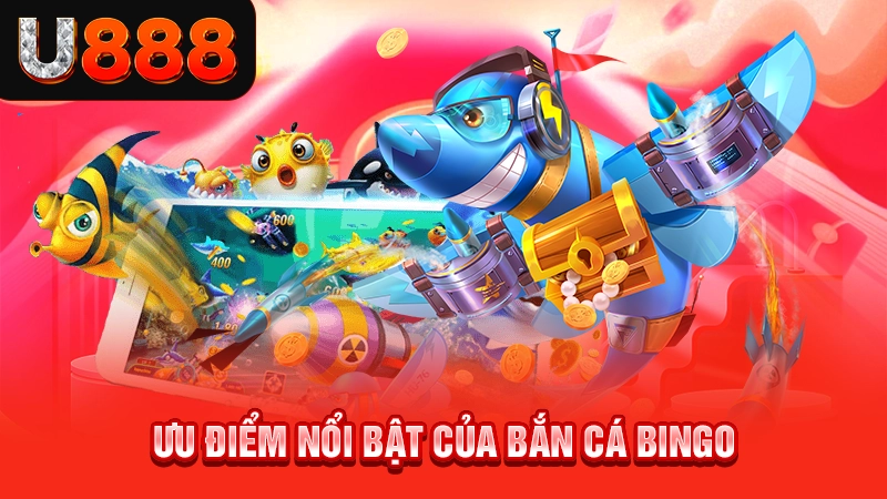 Ưu điểm nổi bật của bắn cá bingo