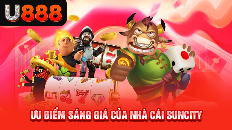 Ưu điểm sáng giá của nhà cái Suncity